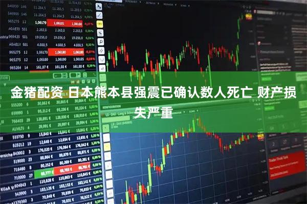 金猪配资 日本熊本县强震已确认数人死亡 财产损失严重