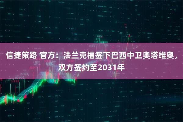 信捷策路 官方：法兰克福签下巴西中卫奥塔维奥，双方签约至2031年